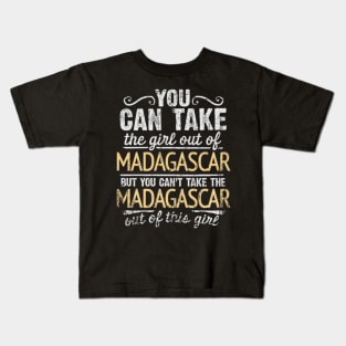 You Can Take The Girl Out Of Madagascar But You Cant Take The Madagascar Out Of The Girl Design - Gift for Malagasy With Madagascar Roots Kids T-Shirt